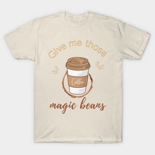 Give me those magic beans, coffee lover gift T-Shirt